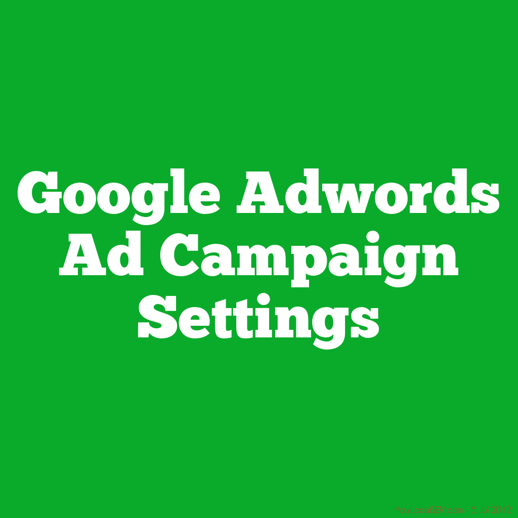 Google Adwords Ad Campaign SettingsYourLocalSEM.com