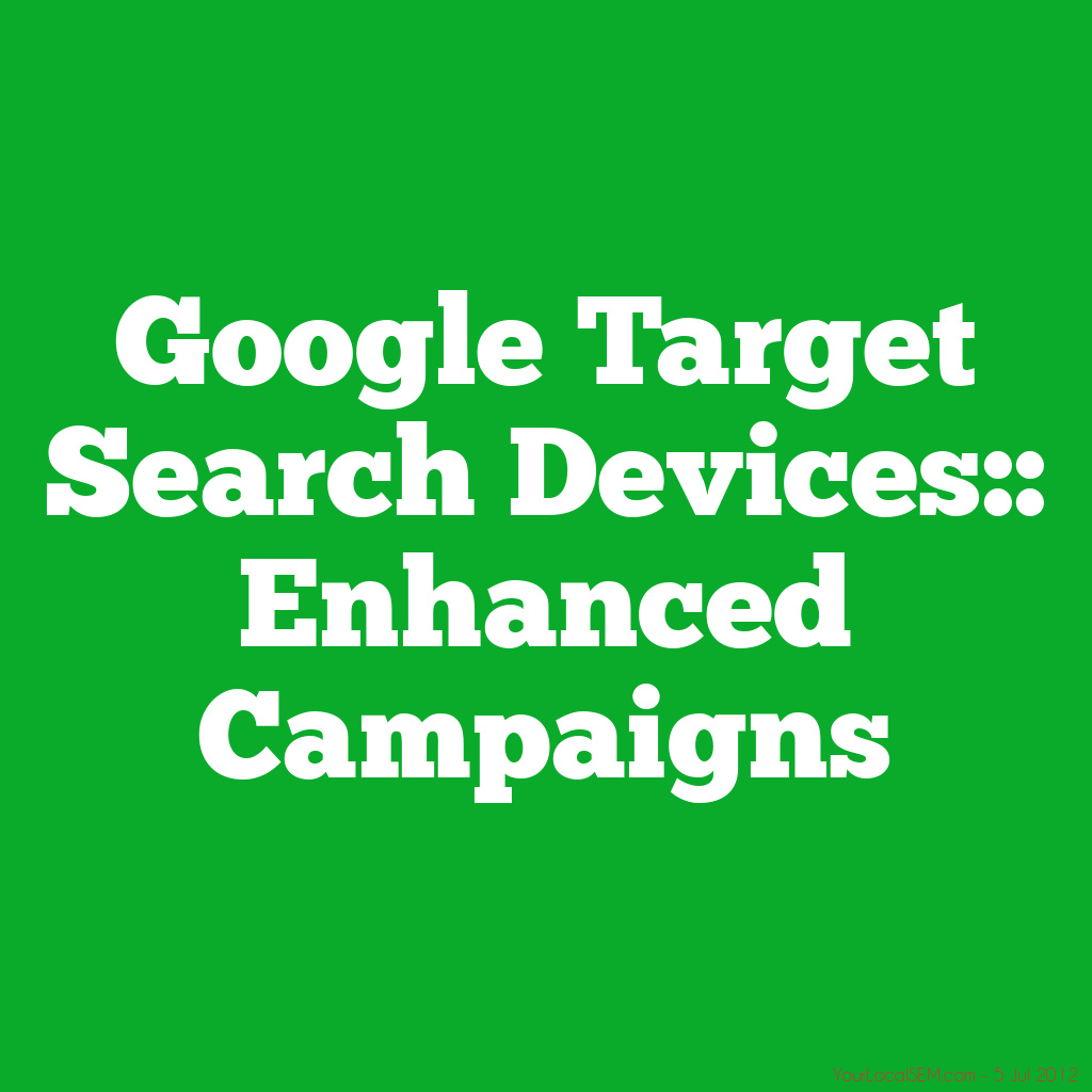 Google Target Search Devices:: Enhanced CampaignsYourLocalSEM.com