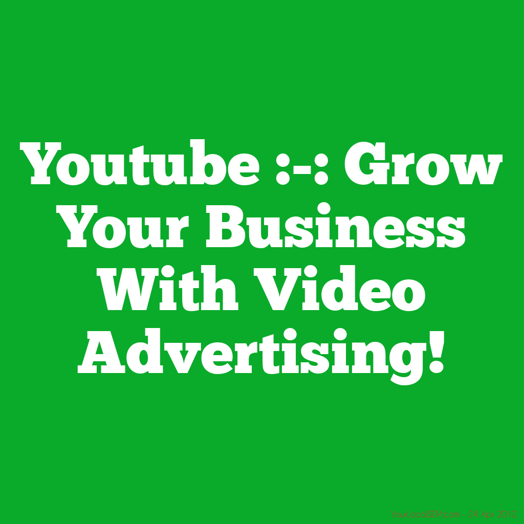 Youtube :-: Grow Your Business With Video Advertising!YourLocalSEM.com
